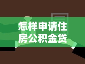 怎樣申請住房公積金貸款：住房公積金貸款申請流程和條件是什么