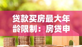 貸款買房最大年齡限制：房貸申請對年齡有上限要求嗎