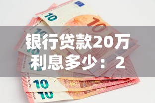 銀行貸款20萬利息多少：20萬貸款一年利息要多少錢