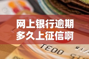 網上銀行逾期多久上征信啊，整理五個2025最新天際錢袋口子入口
