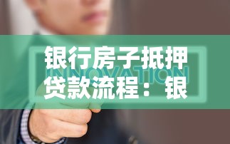 銀行房子抵押貸款流程：銀行房屋抵押貸款需要哪些步驟