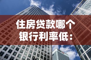 住房貸款哪個銀行利率低：哪家銀行房貸利率最低