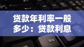貸款年利率一般多少：貸款利息通常怎么計算