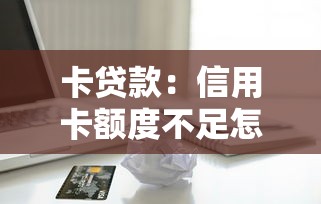 卡貸款：信用卡額度不足怎么辦