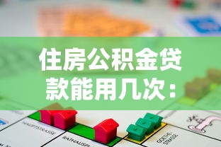 住房公積金貸款能用幾次：公積金貸款次數上限是多少？