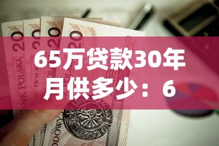 65萬貸款30年月供多少：65萬房貸30年每月還多少