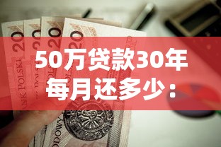 50萬貸款30年每月還多少：50萬房貸30年月供大概多少錢