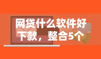 網(wǎng)貸什么軟件好下款，整合5個2025最新18歲小額貸款平臺