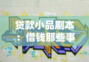 貸款小品劇本：借錢那些事兒能有多搞笑