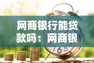 網(wǎng)商銀行能貸款嗎：網(wǎng)商銀行貸款條件有哪些