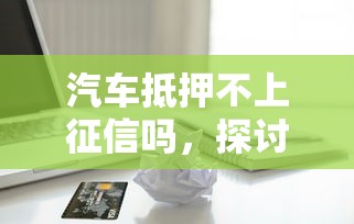 汽車抵押不上征信嗎，探討五款2025最新芝麻信用貸款平臺