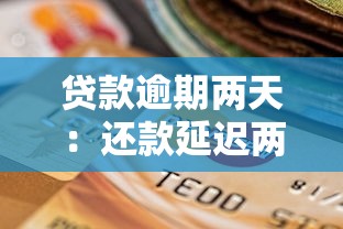 貸款逾期兩天：還款延遲兩天會有不良影響嗎