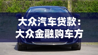 大眾汽車貸款：大眾金融購車方案有哪些選擇
