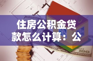 住房公積金貸款怎么計算：公積金貸款額度如何測算