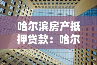 哈爾濱房產抵押貸款：哈爾濱住房抵押貸款如何申請