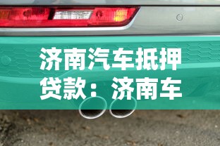 濟南汽車抵押貸款：濟南車輛抵押貸款如何辦理