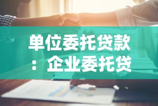 單位委托貸款：企業委托貸款流程如何操作
