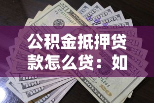 公積金抵押貸款怎么貸：如何申請公積金抵押貸款