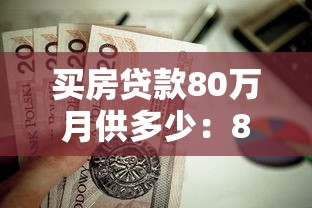 買房貸款80萬月供多少：80萬房貸每月還款額如何計算