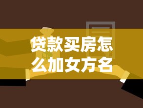 貸款買房怎么加女方名字：婚后貸款房產如何添加配偶姓名
