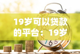19歲可以貸款的平臺：19歲能申請哪些正規借貸渠道