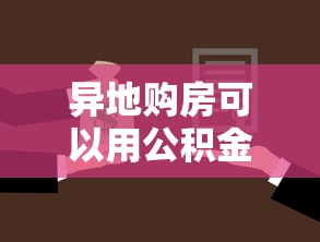 異地購房可以用公積金貸款嗎：公積金異地貸款買房的條件是什么