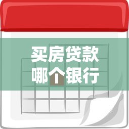買房貸款哪個銀行利息最低：2025年哪家銀行房貸利率最優(yōu)惠
