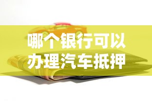 哪個銀行可以辦理汽車抵押貸款：2025年哪些銀行支持汽車抵押貸款