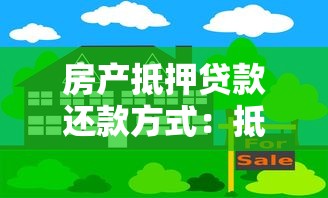 房產抵押貸款還款方式：抵押貸款有哪些還款方案可選