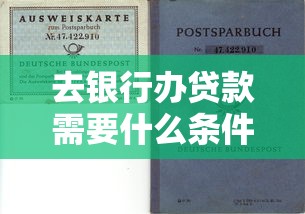 去銀行辦貸款需要什么條件：申請銀行貸款需滿足哪些基本要求