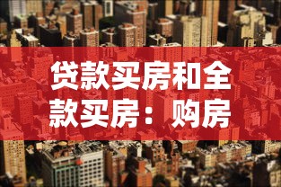 貸款買房和全款買房：購房資金如何規劃更合適