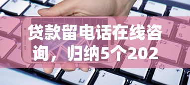 貸款留電話在線咨詢，歸納5個2025最新1000
