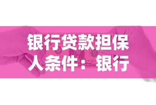 銀行貸款擔(dān)保人條件：銀行貸款擔(dān)保需要滿足哪些要求