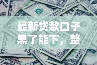 最新貸款口子黑了能下，整理五個2025最新2025高炮口子秒下款免審核
