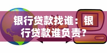 銀行貸款找誰(shuí)：銀行貸款誰(shuí)負(fù)責(zé)？