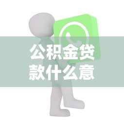 公積金貸款什么意思：公積金貸款如何申請與使用