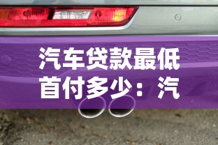 汽車貸款最低首付多少：汽車貸款首付最低要求是多少