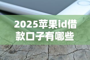 2025蘋(píng)果id借款口子有哪些，闡述5家2025最新不審核直接放款500的平臺(tái)
