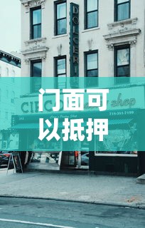 門面可以抵押貸款嗎：商鋪抵押貸款需要滿足哪些條件