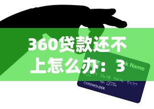 360貸款還不上怎么辦：360網(wǎng)貸逾期無力償還如何應(yīng)對(duì)