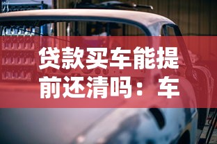 貸款買車能提前還清嗎：車貸提前結清需要哪些條件