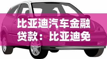 比亞迪汽車金融貸款：比亞迪免息貸款存在哪些隱藏費用