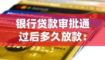 銀行貸款審批通過后多久放款：銀行貸款批了后，多久能到賬