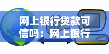 網上銀行貸款可信嗎：網上銀行貸款可靠程度如何