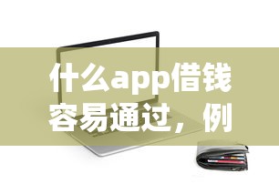 什么app借錢容易通過，例舉5個2025最新貸款平臺利息低好通過