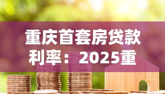 重慶首套房貸款利率：2025重慶首套房貸利率最低多少