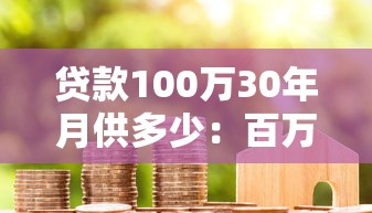 貸款100萬30年月供多少：百萬房貸30年每月還款金額是多少