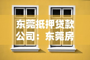 東莞抵押貸款公司：東莞房產抵押貸款哪家更靠譜