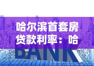 哈爾濱首套房貸款利率：哈爾濱首套房利率最新多少