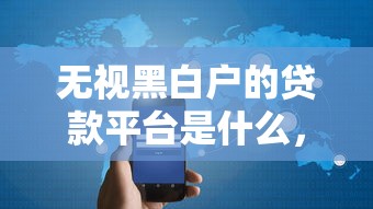 無視黑白戶的貸款平臺是什么，省內五個2025最新借錢平臺容易通過的